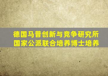 德国马普创新与竞争研究所 国家公派联合培养博士培养